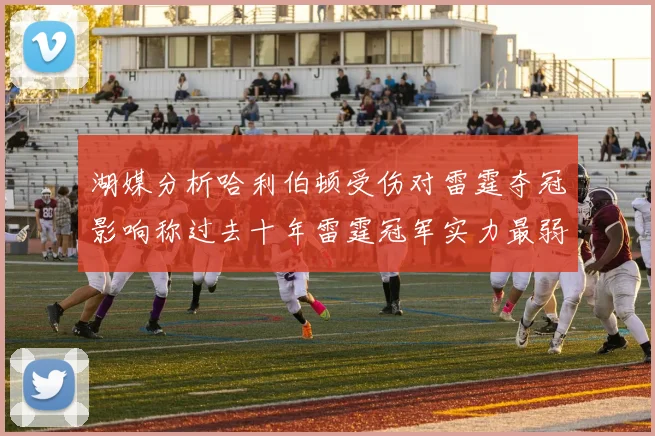 湖媒分析哈利伯顿受伤对雷霆夺冠影响称过去十年雷霆冠军实力最弱