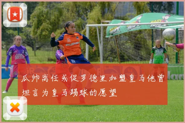 瓜帅离任或促罗德里加盟皇马他曾坦言为皇马踢球的愿望